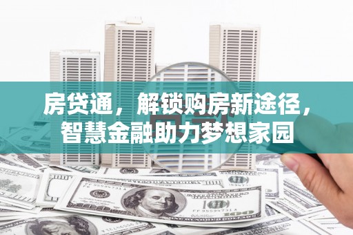 两当房贷通，解锁购房新途径，智慧金融助力梦想家园