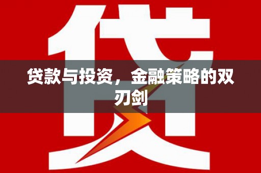 两当贷款与投资，金融策略的双刃剑