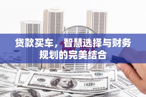 两当贷款买车，智慧选择与财务规划的完美结合