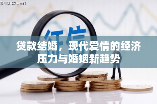 两当贷款结婚，现代爱情的经济压力与婚姻新趋势