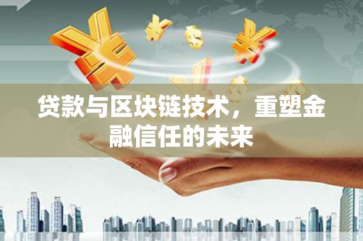 两当贷款与区块链技术，重塑金融信任的未来