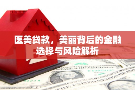 两当医美贷款，美丽背后的金融选择与风险解析