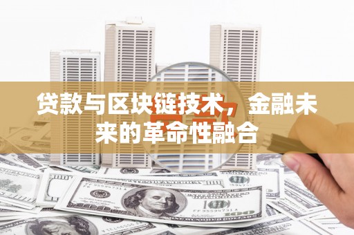 两当贷款与区块链技术，金融未来的革命性融合