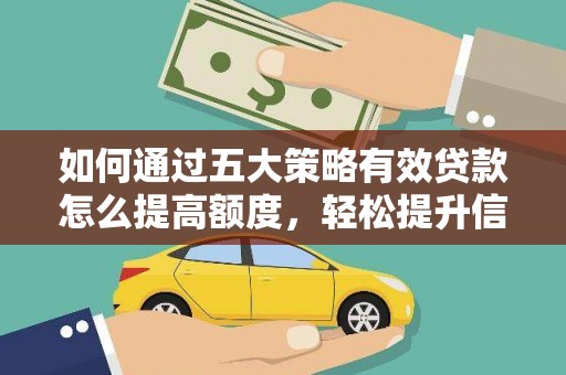 两当如何通过五大策略有效贷款怎么提高额度，轻松提升信用价值