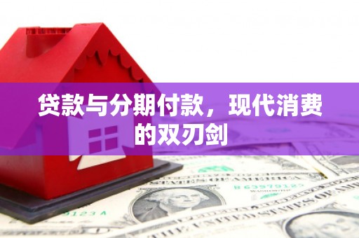 两当贷款与分期付款，现代消费的双刃剑