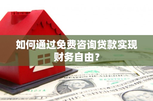 两当如何通过免费咨询贷款实现财务自由？