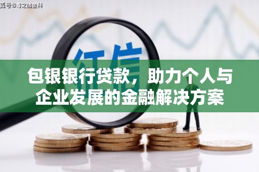 两当包银银行贷款，助力个人与企业发展的金融解决方案