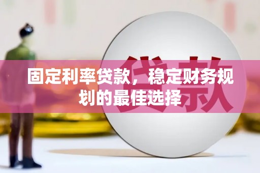 两当固定利率贷款，稳定财务规划的最佳选择