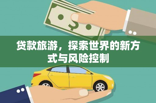 两当贷款旅游，探索世界的新方式与风险控制