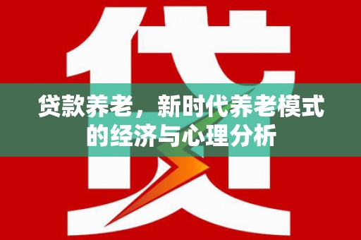 两当贷款养老，新时代养老模式的经济与心理分析