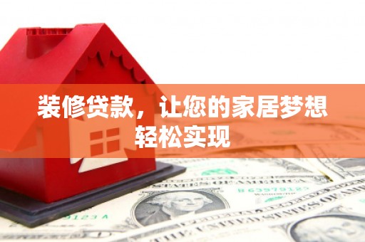 两当装修贷款，让您的家居梦想轻松实现