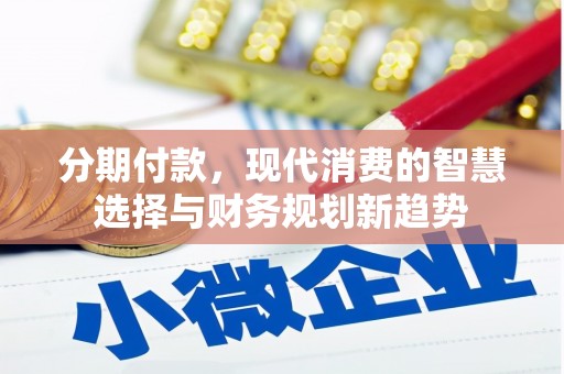 两当分期付款，现代消费的智慧选择与财务规划新趋势