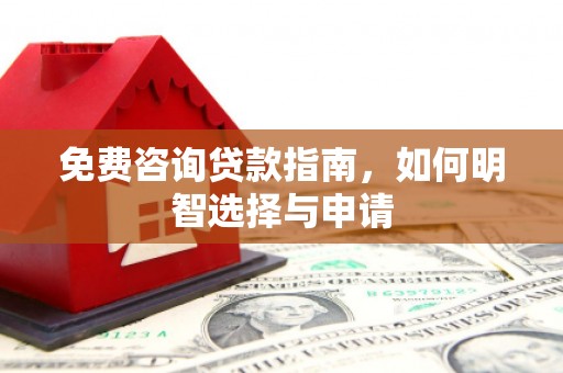 两当免费咨询贷款指南，如何明智选择与申请