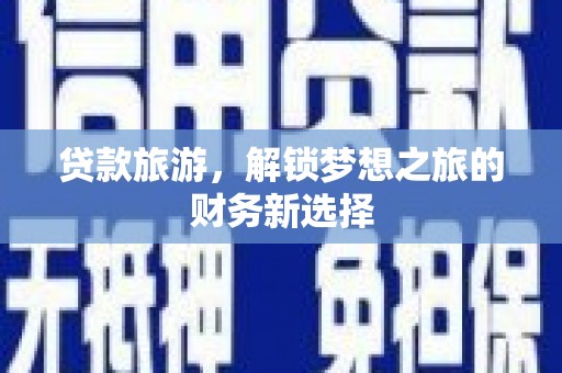 两当贷款旅游，解锁梦想之旅的财务新选择