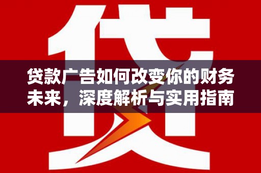 两当贷款广告如何改变你的财务未来，深度解析与实用指南
