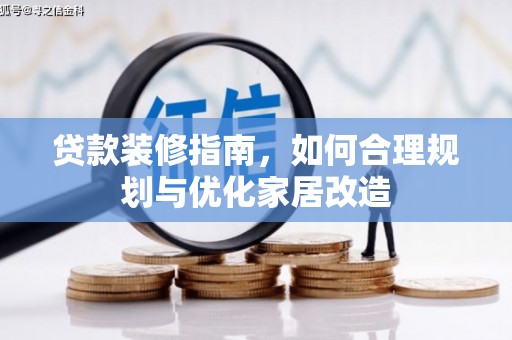 两当贷款装修指南，如何合理规划与优化家居改造