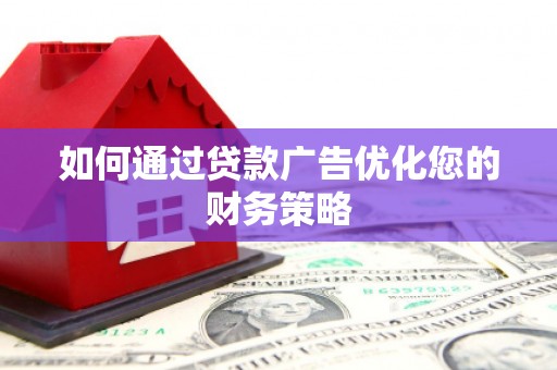 两当如何通过贷款广告优化您的财务策略