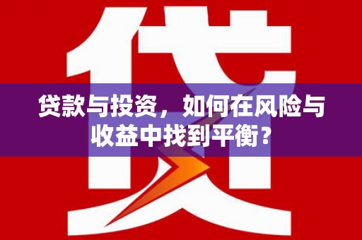 两当贷款与投资，如何在风险与收益中找到平衡？