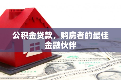 两当公积金贷款，购房者的最佳金融伙伴
