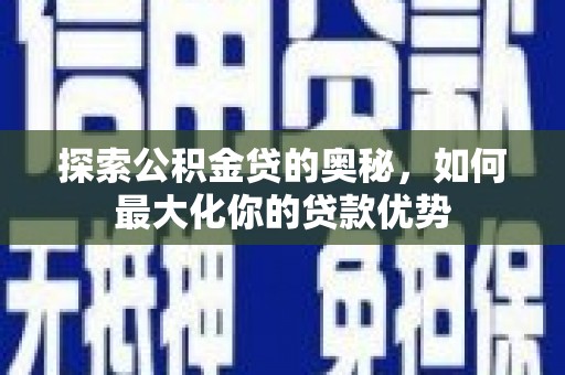 两当探索公积金贷的奥秘，如何最大化你的贷款优势