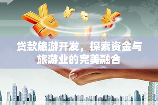 两当贷款旅游开发，探索资金与旅游业的完美融合