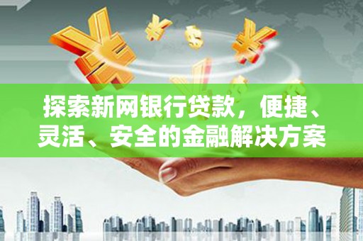 两当探索新网银行贷款，便捷、灵活、安全的金融解决方案