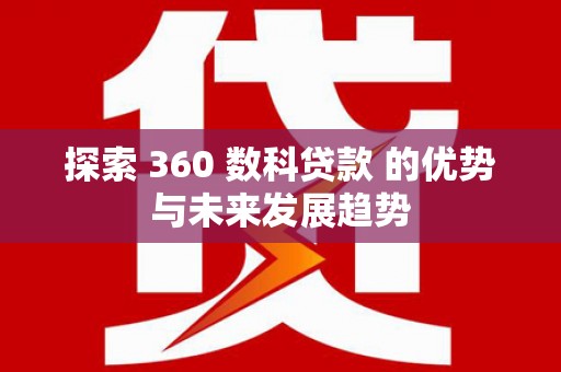 两当探索 360 数科贷款 的优势与未来发展趋势
