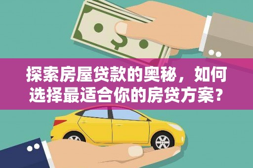 两当探索房屋贷款的奥秘，如何选择最适合你的房贷方案？
