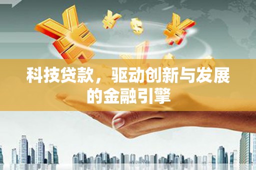 两当科技贷款，驱动创新与发展的金融引擎