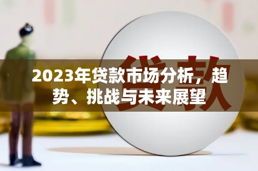 两当2023年贷款市场分析，趋势、挑战与未来展望