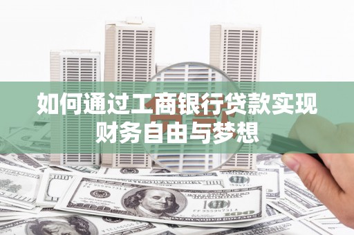 两当如何通过工商银行贷款实现财务自由与梦想