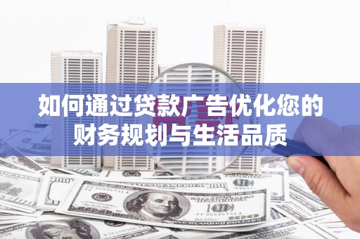 两当如何通过贷款广告优化您的财务规划与生活品质