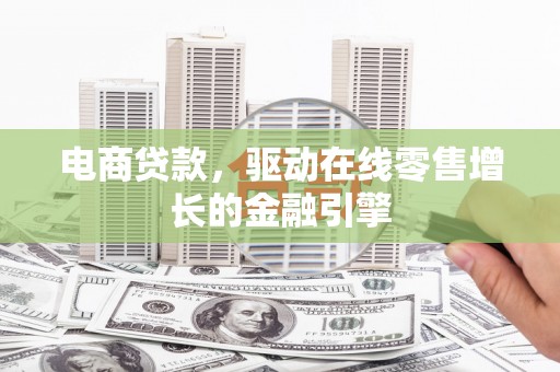 两当电商贷款，驱动在线零售增长的金融引擎