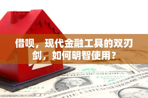 两当借呗，现代金融工具的双刃剑，如何明智使用？