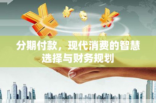 两当分期付款，现代消费的智慧选择与财务规划