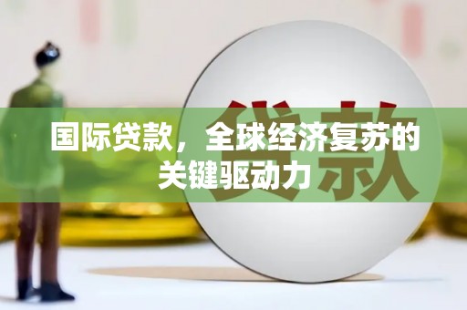 两当国际贷款，全球经济复苏的关键驱动力
