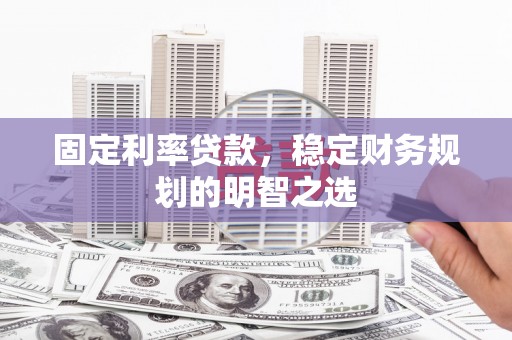 两当固定利率贷款，稳定财务规划的明智之选