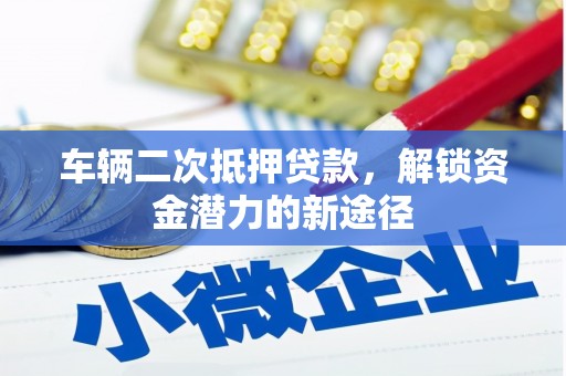 两当车辆二次抵押贷款，解锁资金潜力的新途径