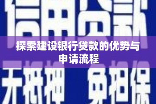 两当探索建设银行贷款的优势与申请流程