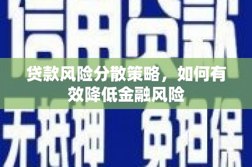 两当贷款风险分散策略，如何有效降低金融风险