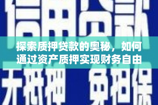 两当探索质押贷款的奥秘，如何通过资产质押实现财务自由