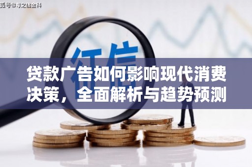 两当贷款广告如何影响现代消费决策，全面解析与趋势预测