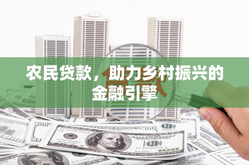 两当农民贷款，助力乡村振兴的金融引擎