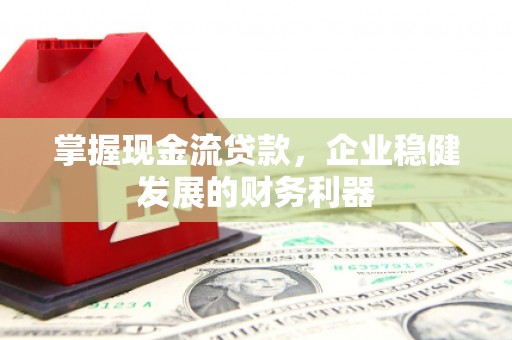两当掌握现金流贷款，企业稳健发展的财务利器