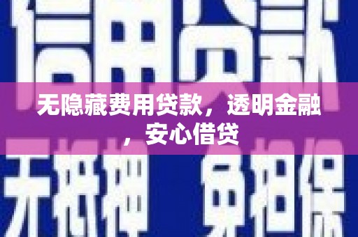 两当无隐藏费用贷款，透明金融，安心借贷