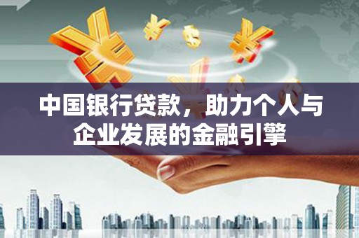 两当中国银行贷款，助力个人与企业发展的金融引擎