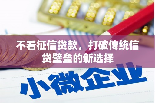两当不看征信贷款，打破传统信贷壁垒的新选择