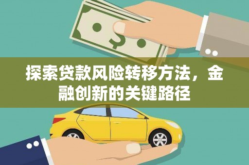 两当探索贷款风险转移方法，金融创新的关键路径