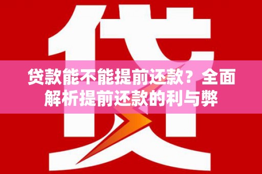 两当贷款能不能提前还款？全面解析提前还款的利与弊