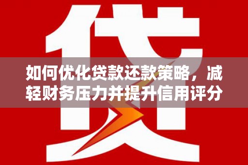 两当如何优化贷款还款策略，减轻财务压力并提升信用评分